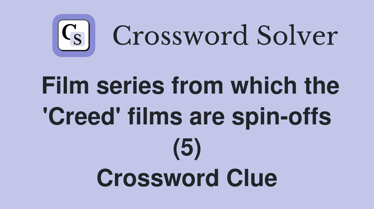 Film series from which the 'Creed' films are spin-offs (5) Crossword Clue