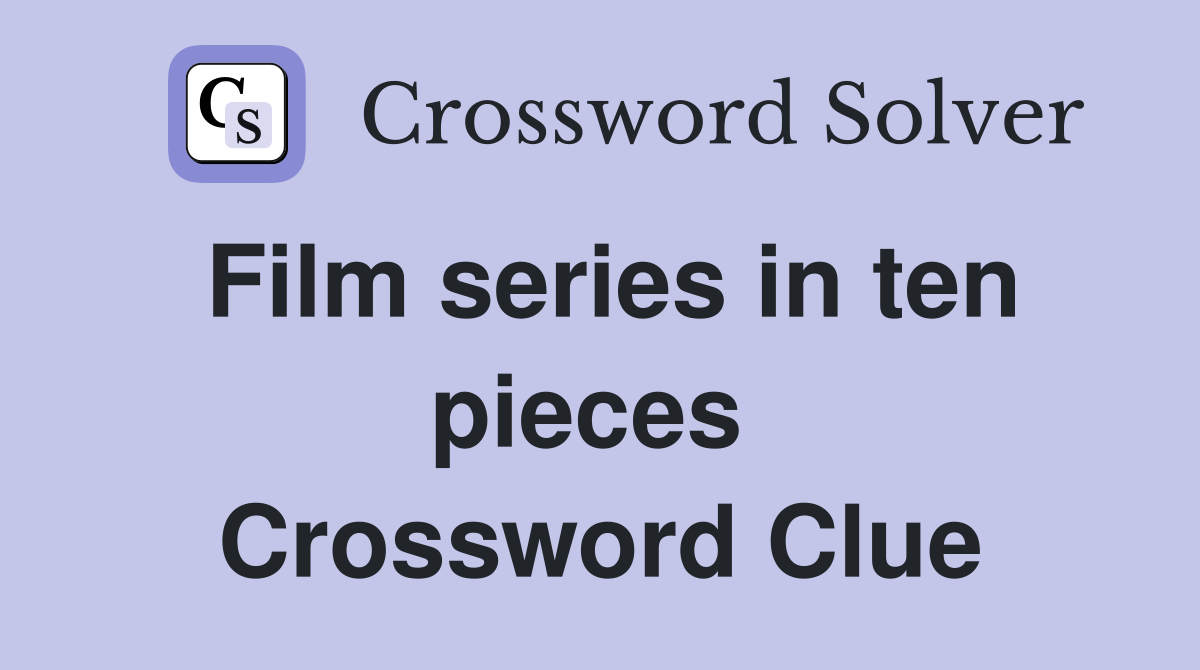 Film series in ten pieces  Crossword Clue