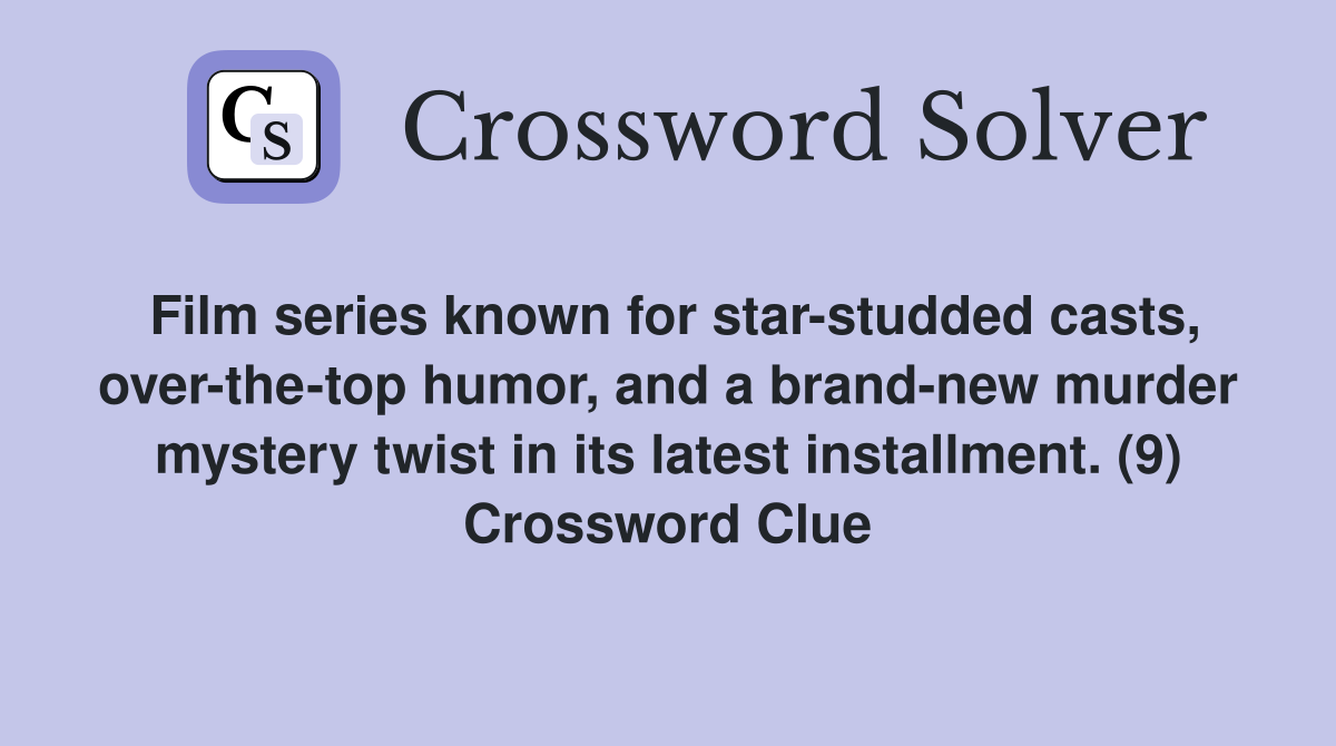Film series known for star-studded casts, over-the-top humor, and a brand-new murder mystery twist in its latest installment. (9) Crossword Clue