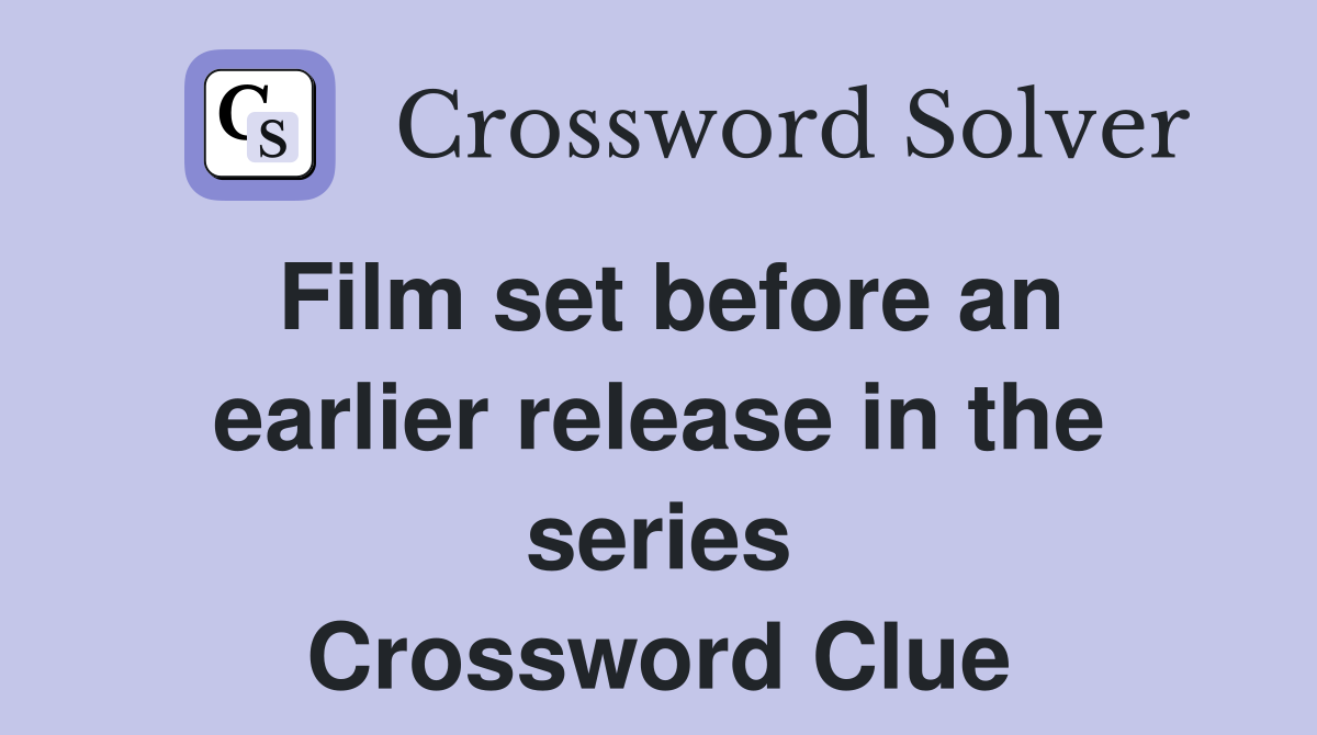 Film set before an earlier release in the series Crossword Clue