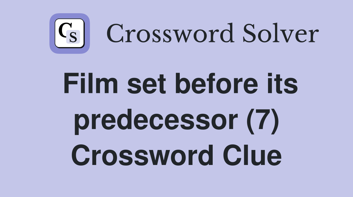 Film set before its predecessor (7) Crossword Clue