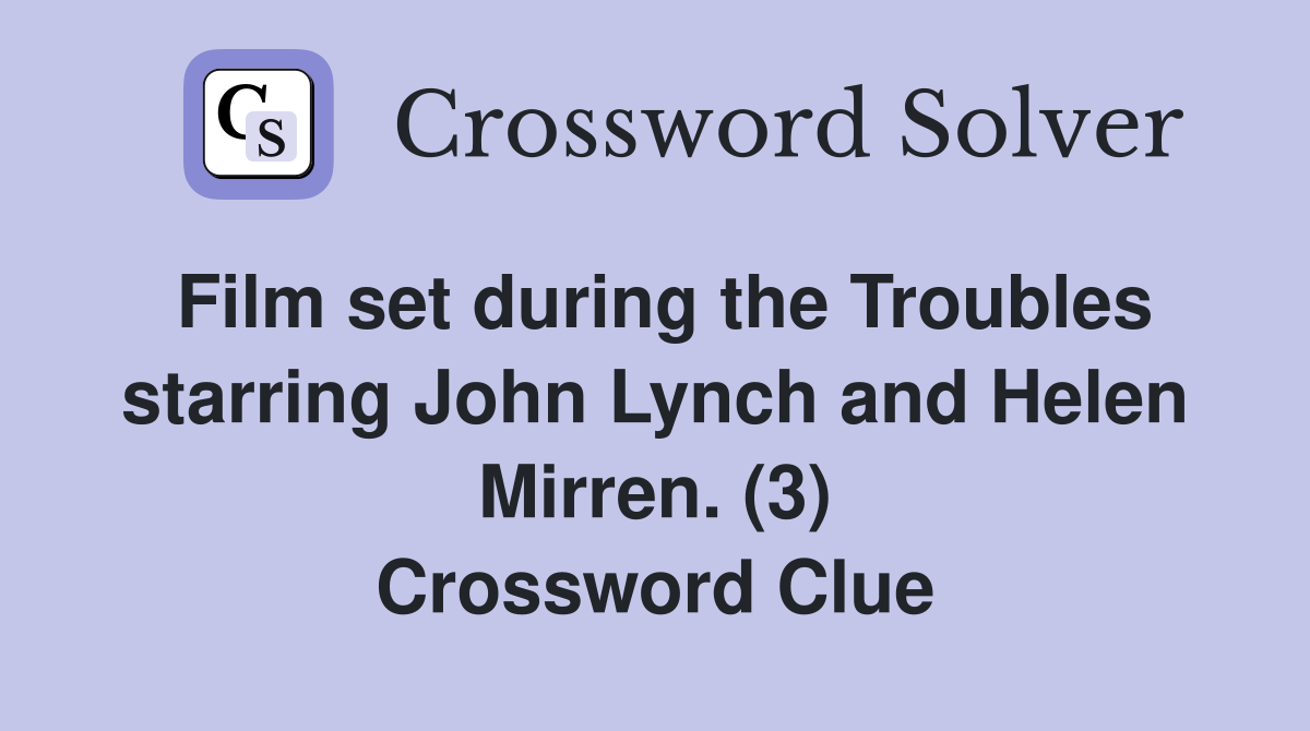 Film set during the Troubles starring John Lynch and Helen Mirren. (3) Crossword Clue
