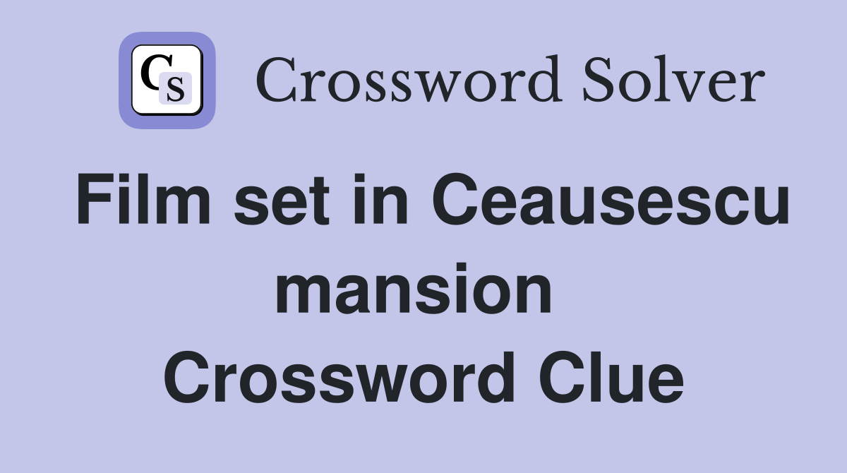 Film set in Ceausescu mansion  Crossword Clue
