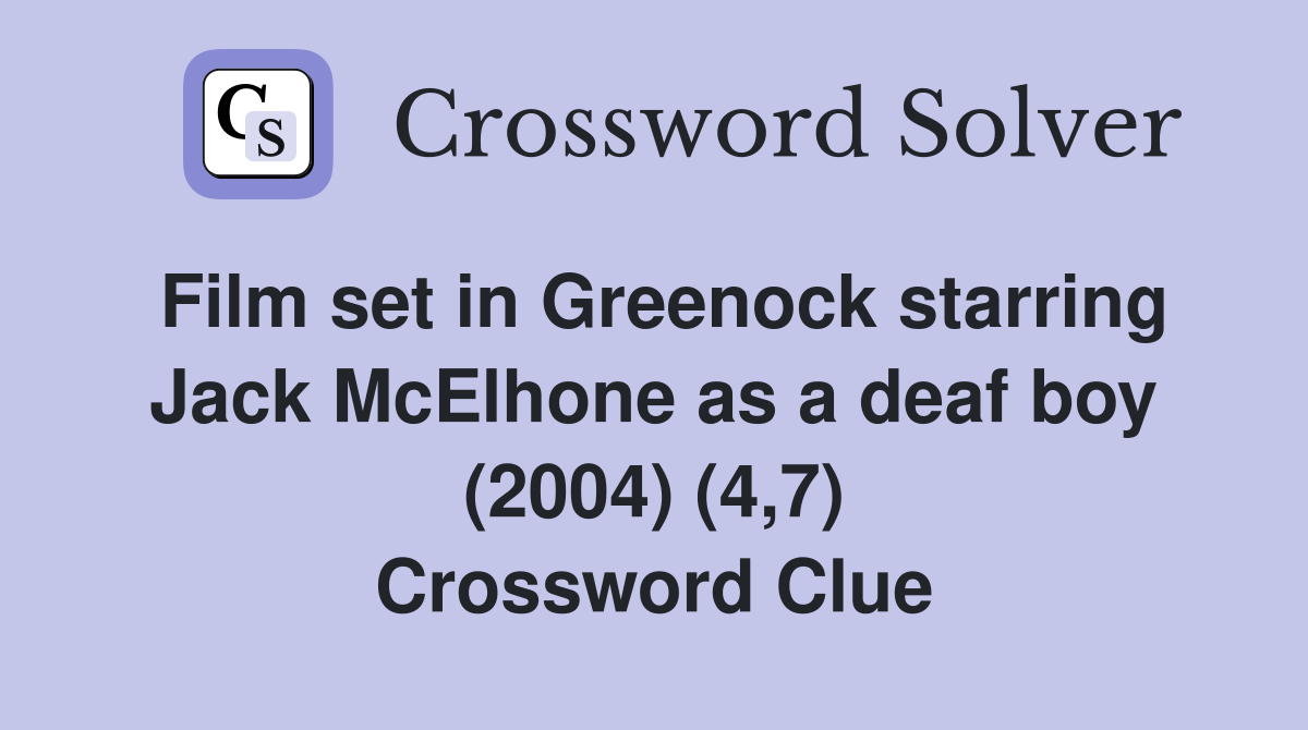 Film set in Greenock starring Jack McElhone as a deaf boy (2004) (4,7) Crossword Clue