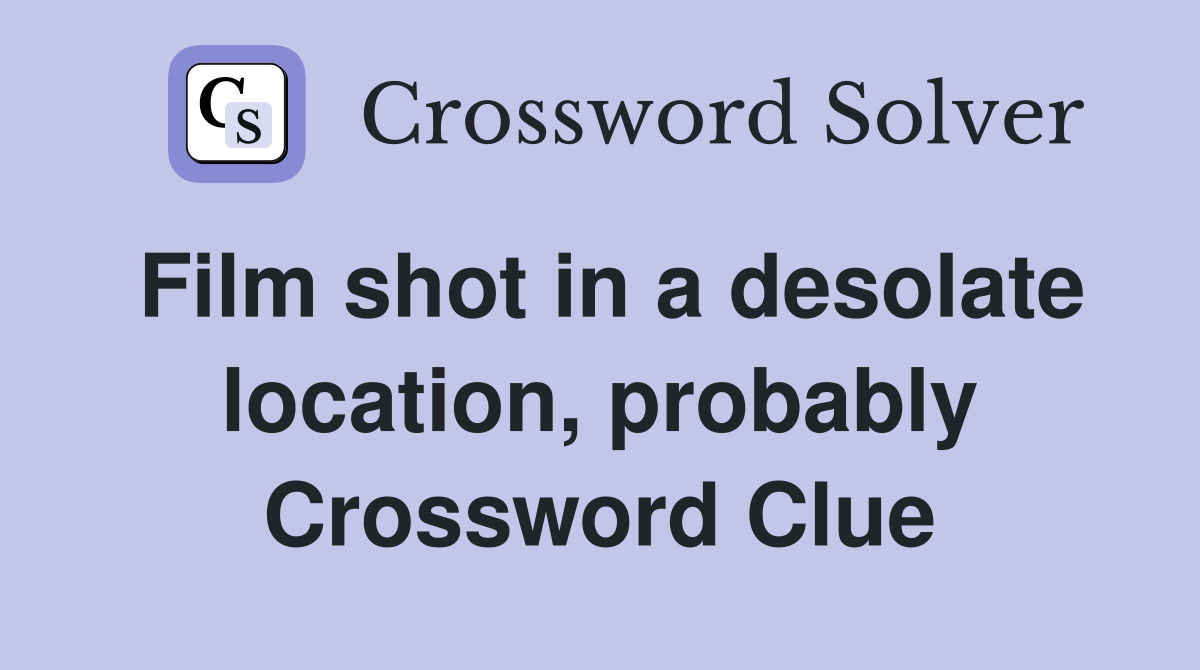 Film shot in a desolate location, probably Crossword Clue