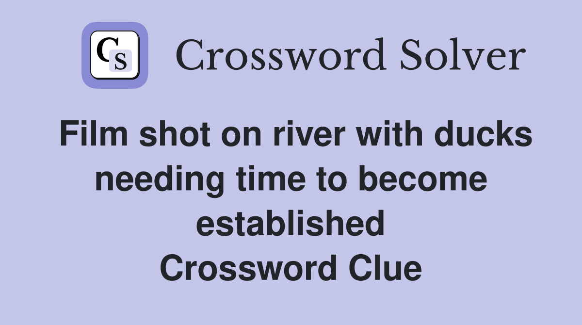 Film shot on river with ducks needing time to become established Crossword Clue