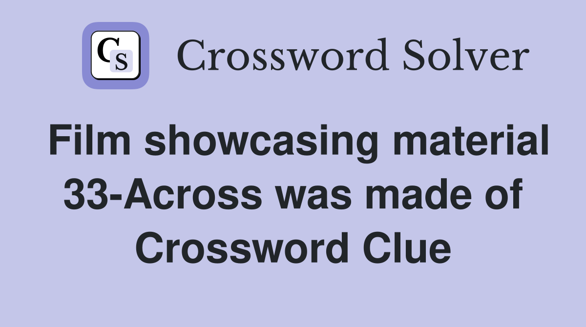 Film showcasing material 33-Across was made of Crossword Clue