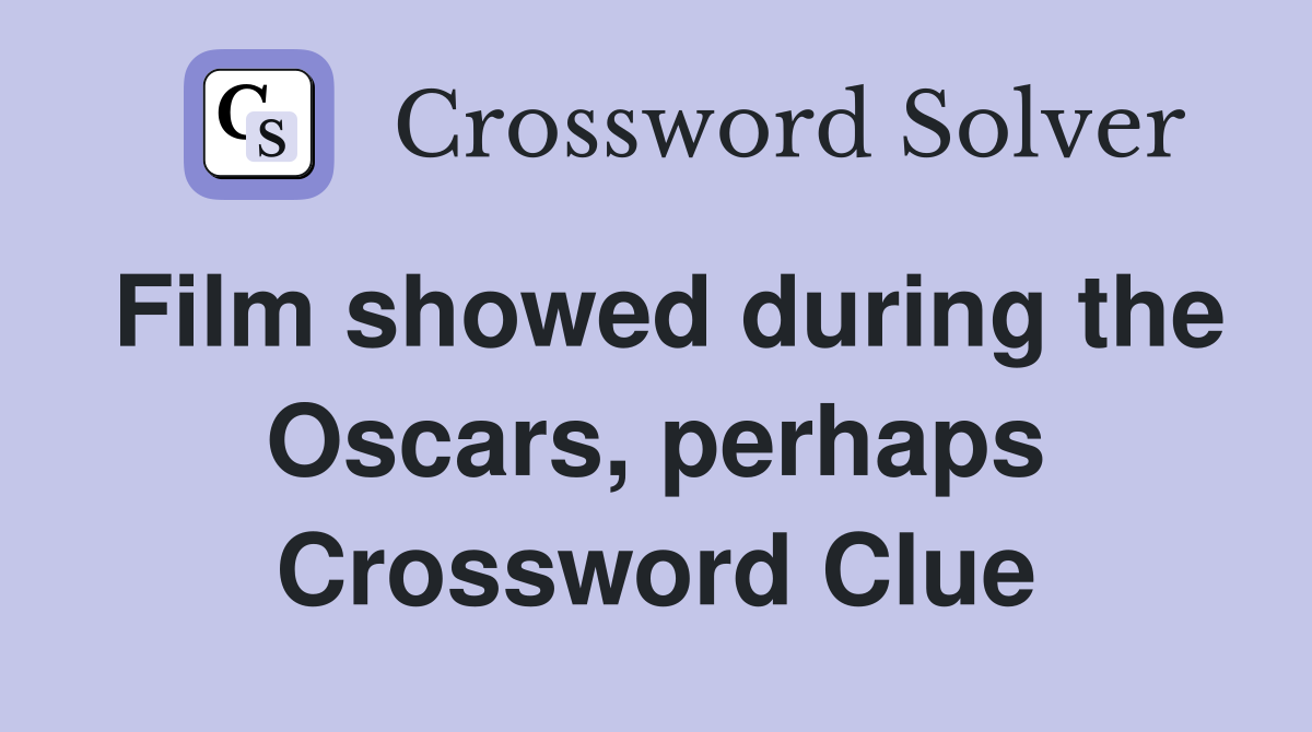 Film showed during the Oscars, perhaps Crossword Clue