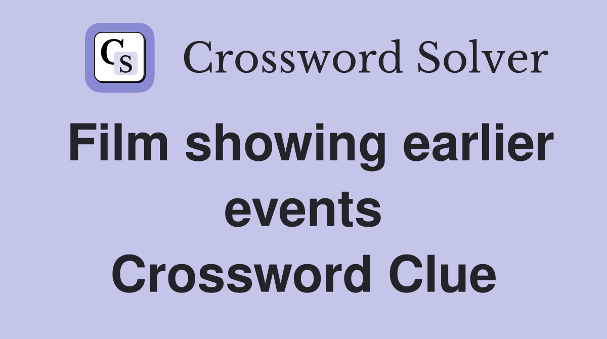 Film showing earlier events Crossword Clue