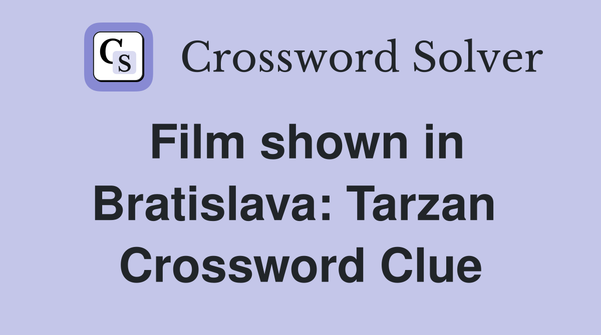 Film shown in Bratislava: Tarzan  Crossword Clue