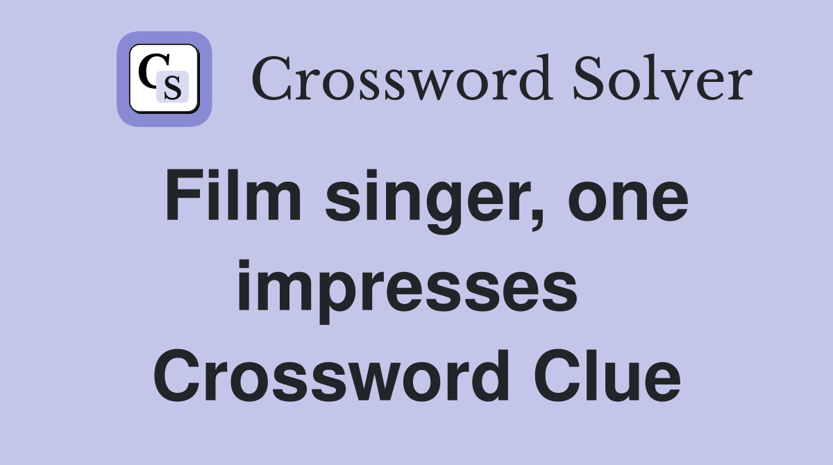 Film singer, one impresses  Crossword Clue