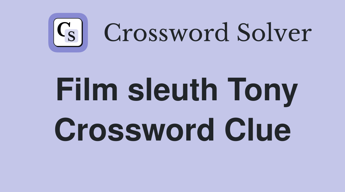 Film sleuth Tony Crossword Clue
