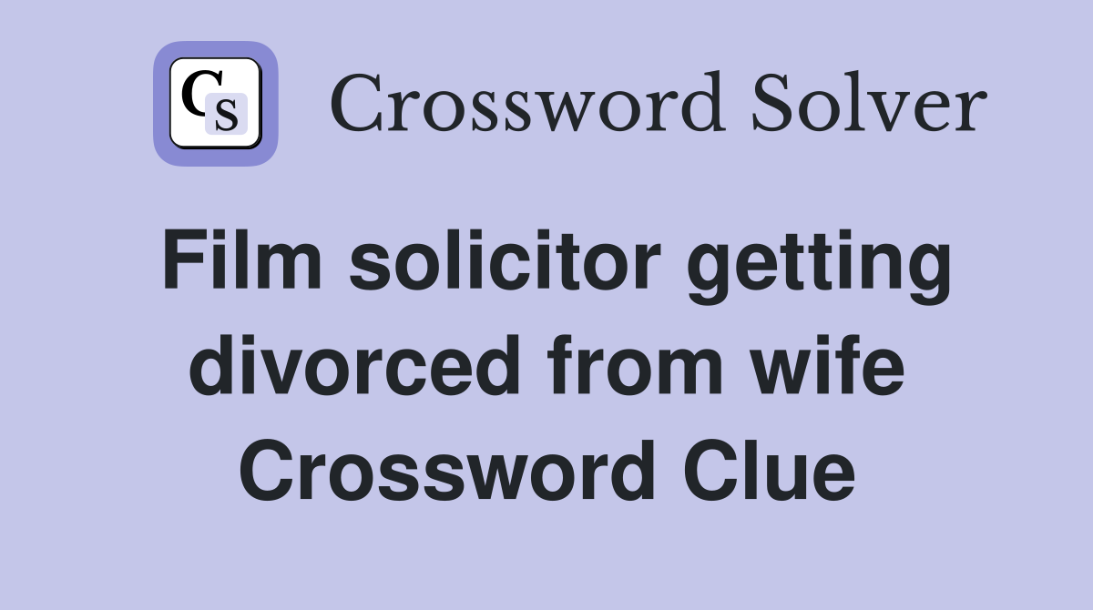 Film solicitor getting divorced from wife Crossword Clue