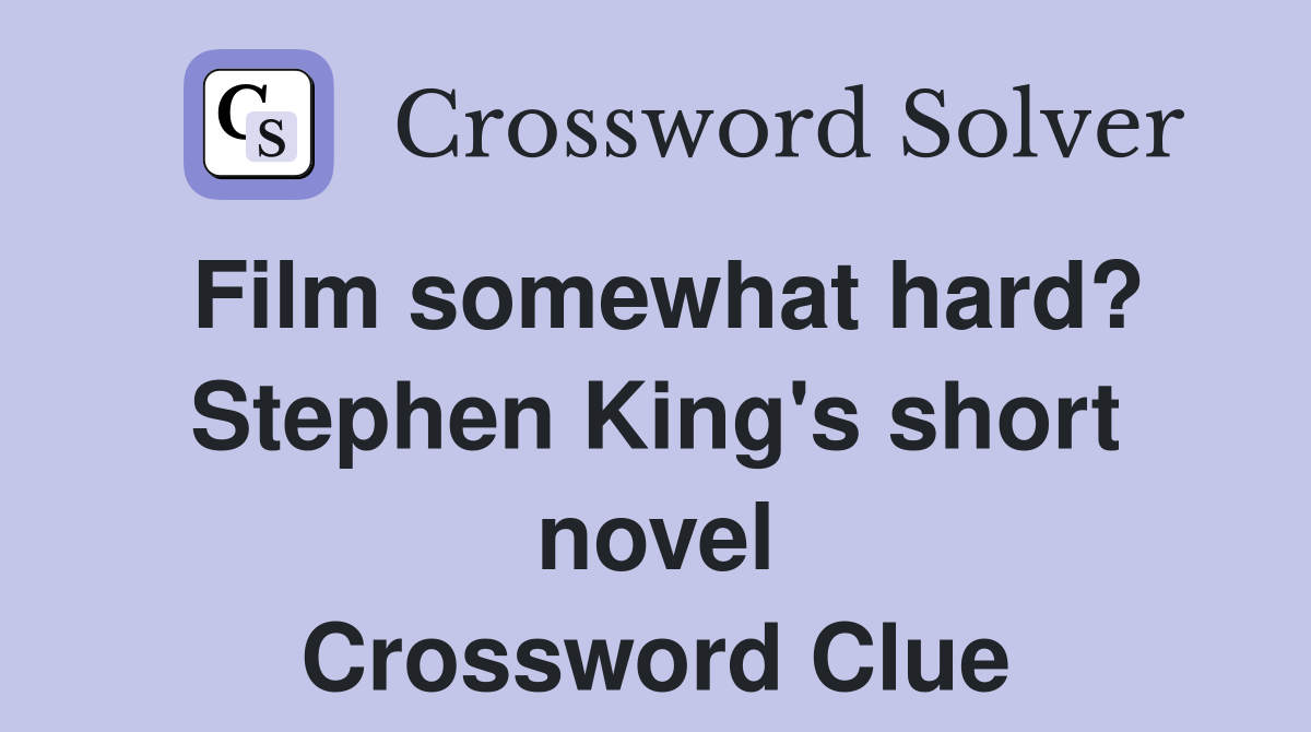 Film somewhat hard? Stephen King's short novel Crossword Clue