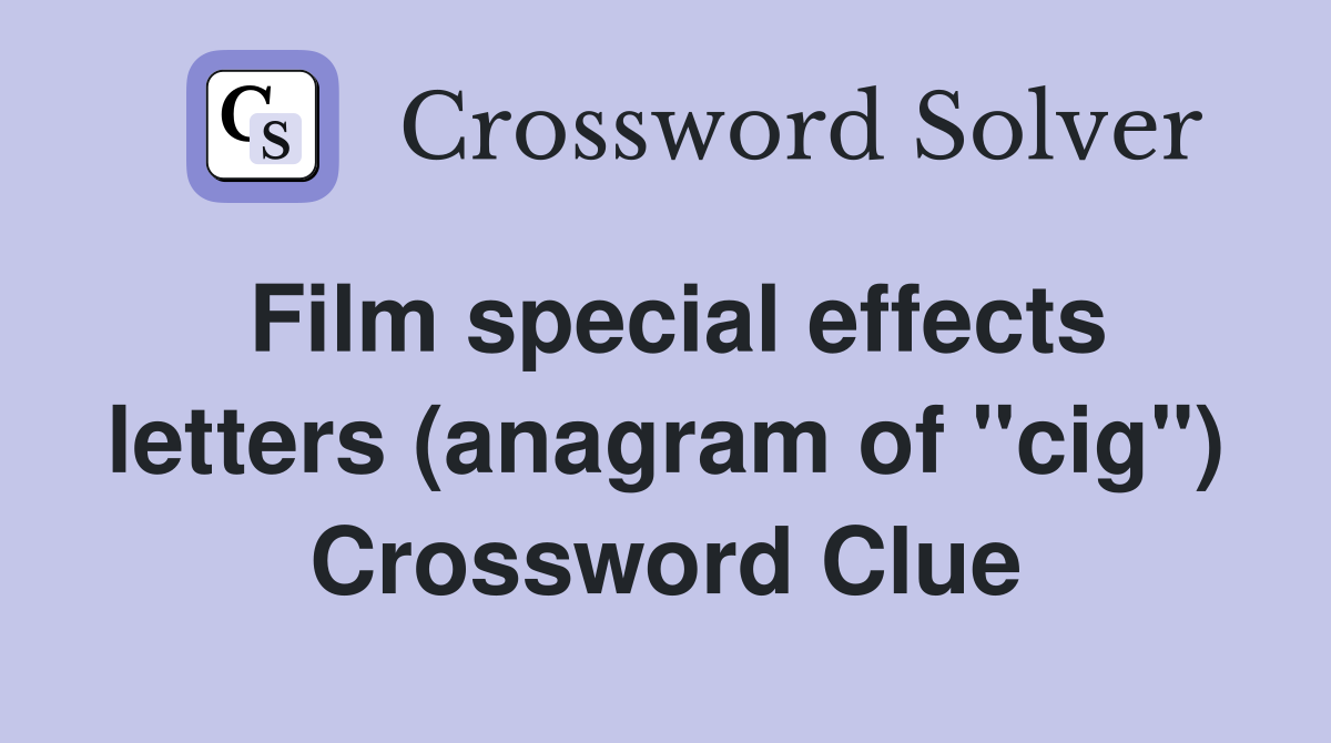 Film special effects letters (anagram of "cig") Crossword Clue