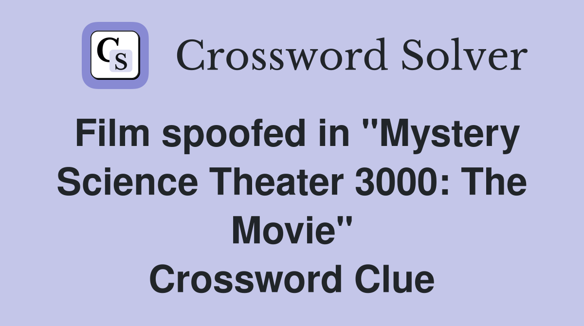 Film spoofed in "Mystery Science Theater 3000: The Movie" Crossword Clue