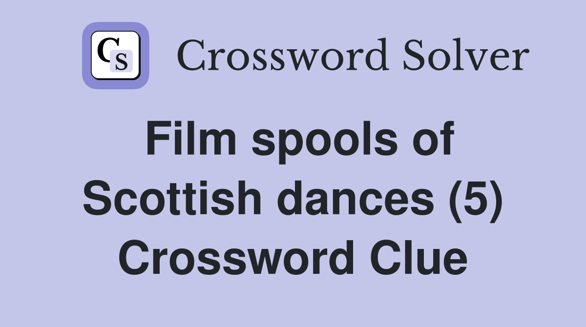 Film spools of Scottish dances (5) Crossword Clue