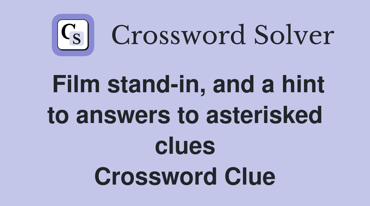 Film stand-in, and a hint to answers to asterisked clues Crossword Clue