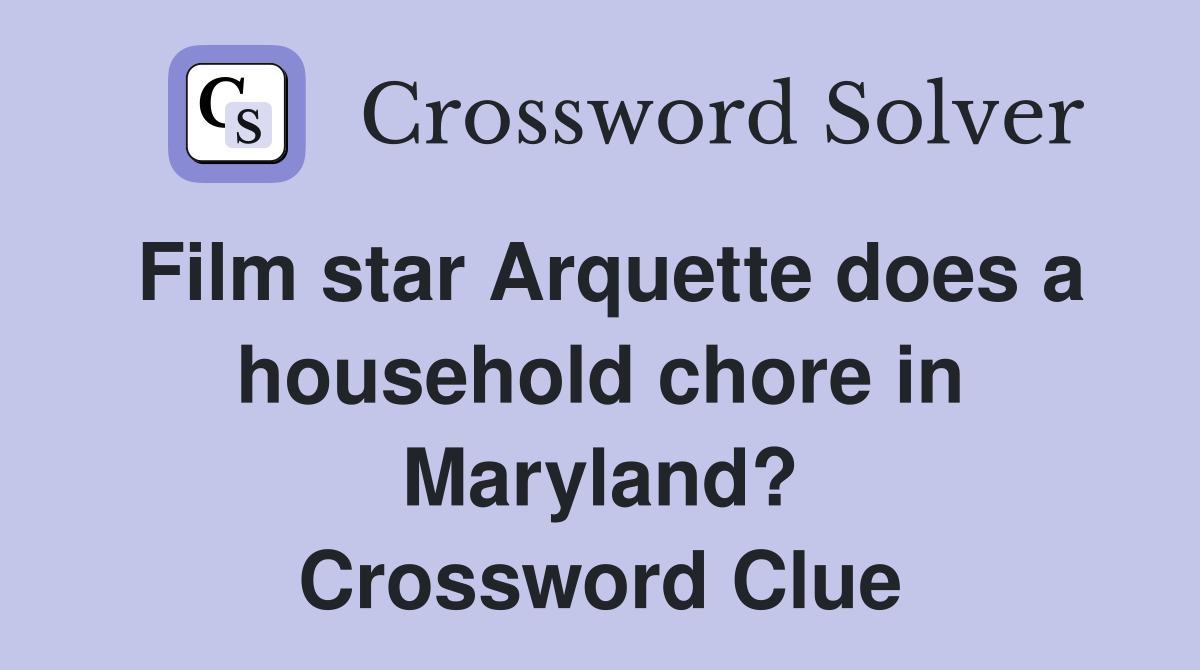 Film star Arquette does a household chore in Maryland? Crossword Clue