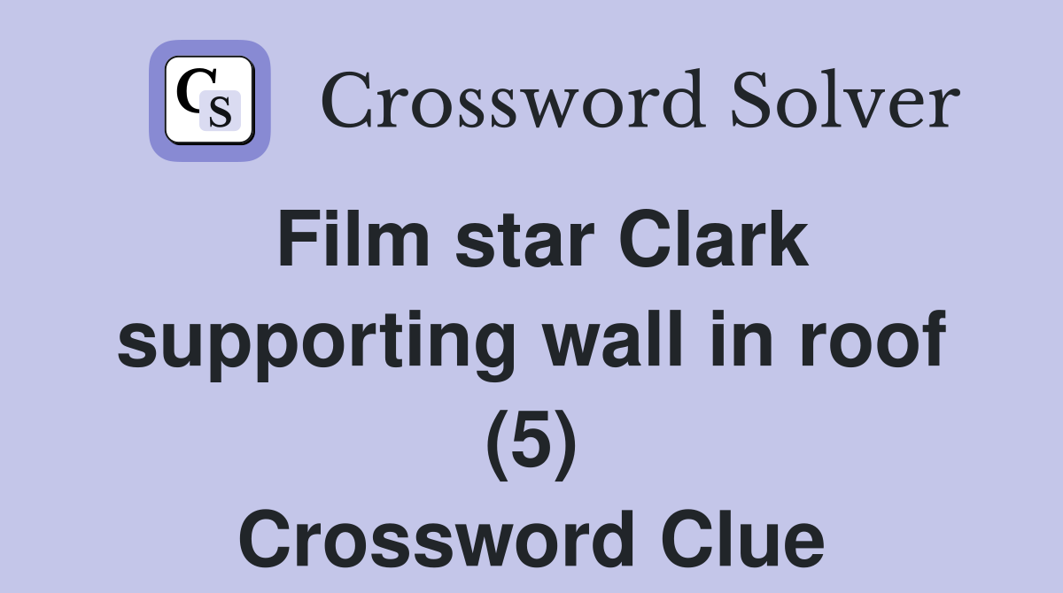 Film star Clark supporting wall in roof (5) Crossword Clue