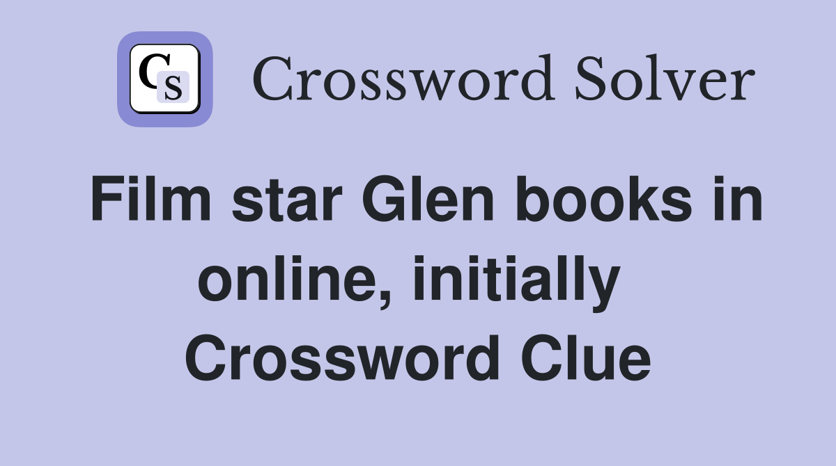 Film star Glen books in online, initially  Crossword Clue