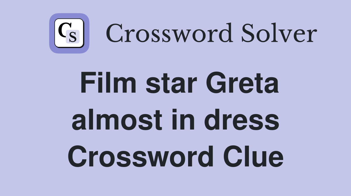 Film star Greta almost in dress Crossword Clue