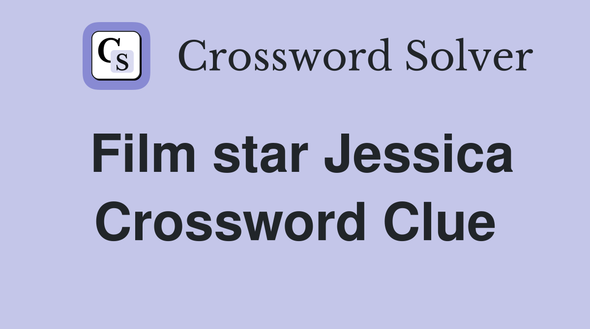 Film star Jessica Crossword Clue