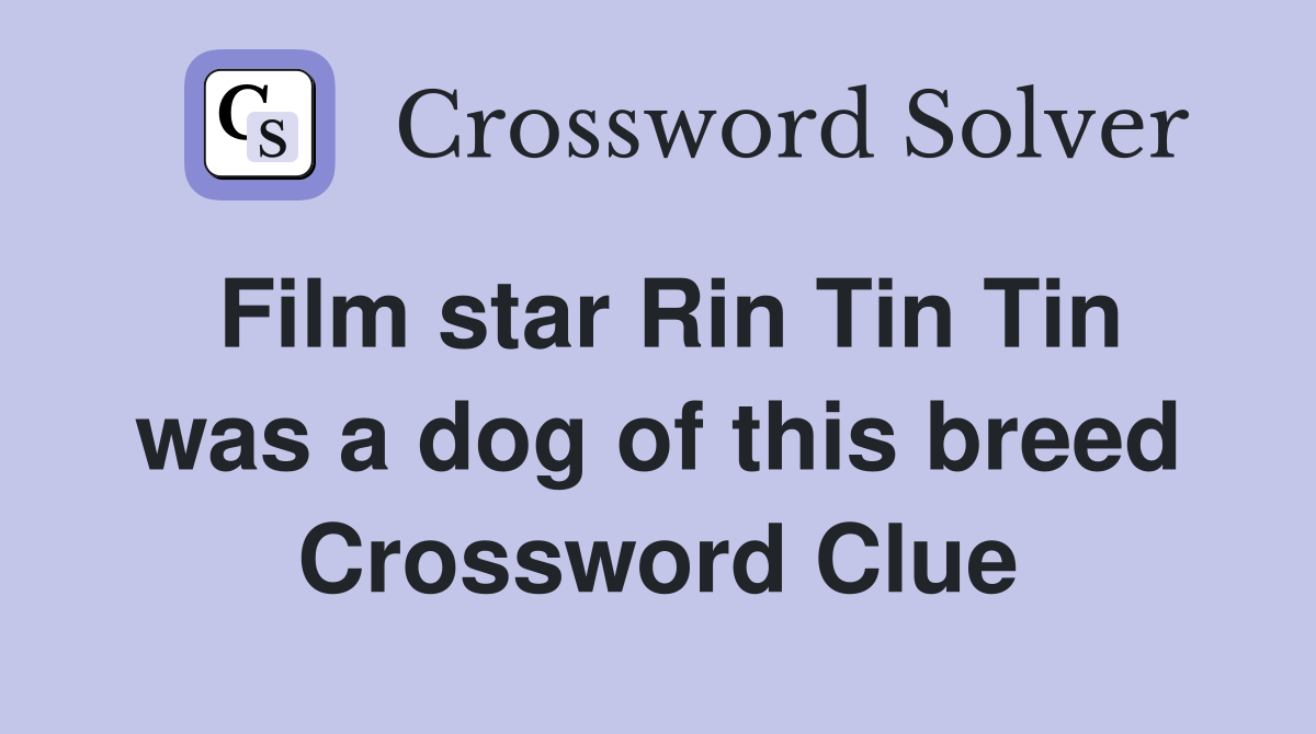 Film star Rin Tin Tin was a dog of this breed Crossword Clue