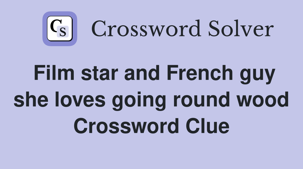 Film star and French guy she loves going round wood Crossword Clue