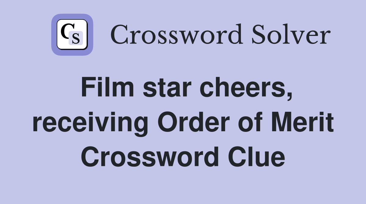 Film star cheers, receiving Order of Merit Crossword Clue