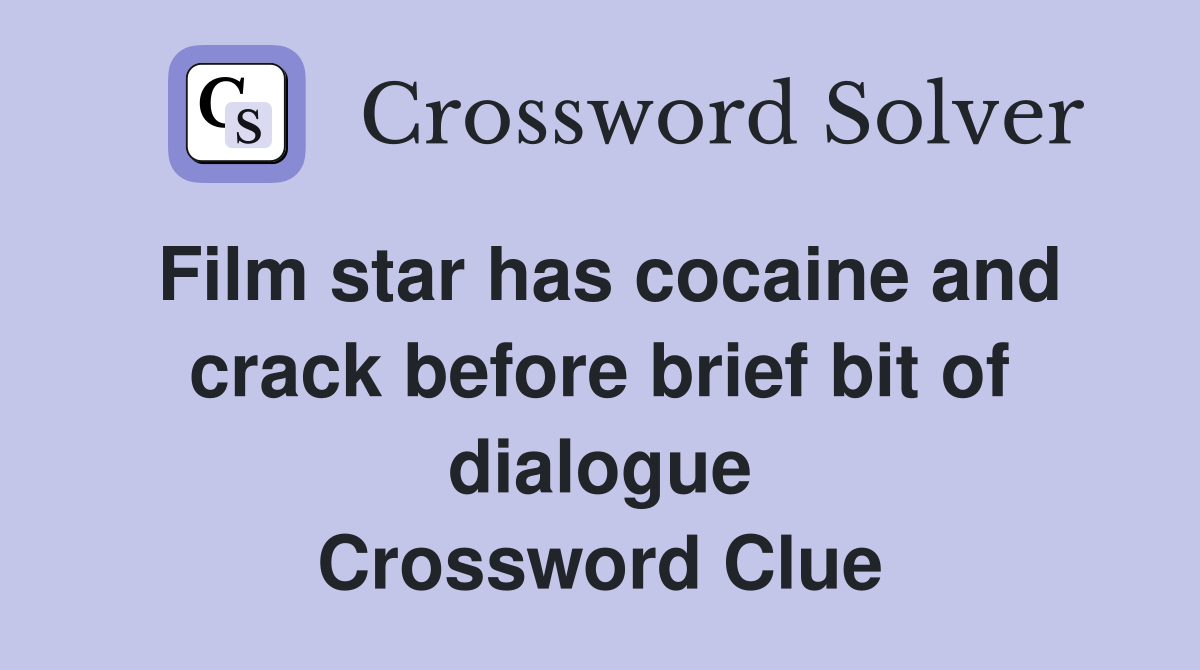 Film star has cocaine and crack before brief bit of dialogue Crossword Clue