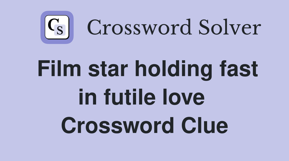 Film star holding fast in futile love  Crossword Clue