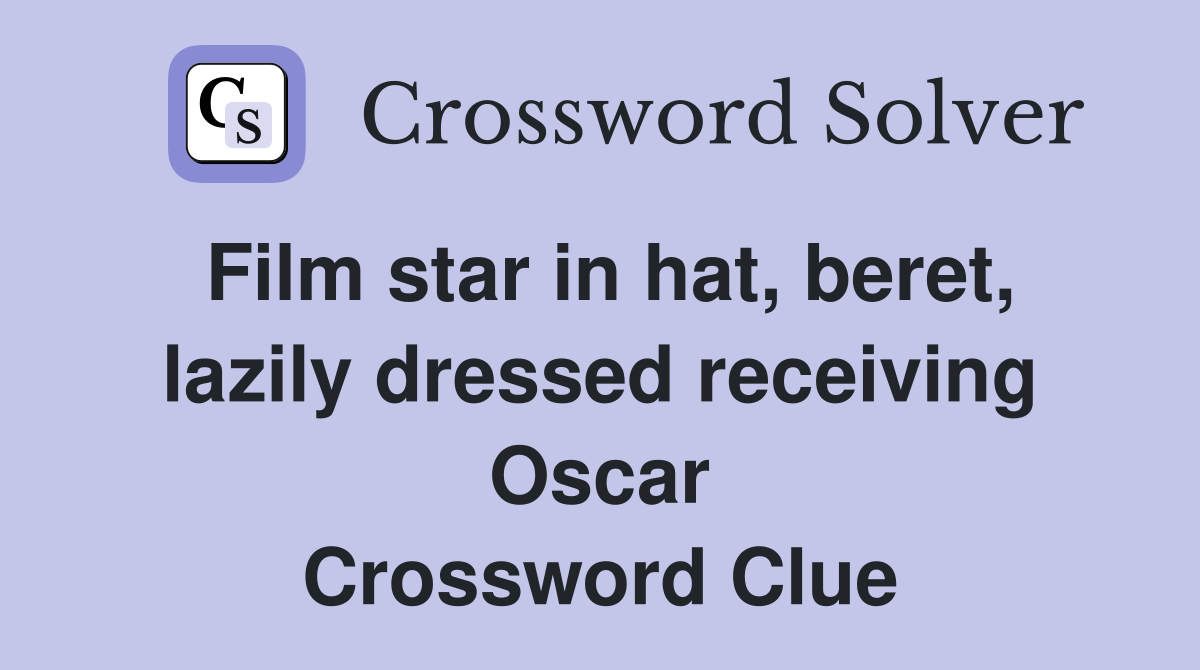 Film star in hat, beret, lazily dressed receiving Oscar Crossword Clue