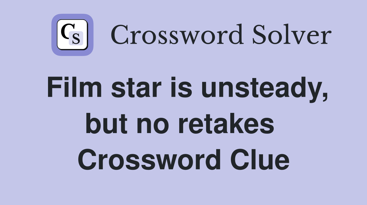 Film star is unsteady, but no retakes  Crossword Clue