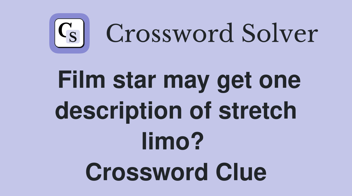 Film star may get one description of stretch limo?  Crossword Clue