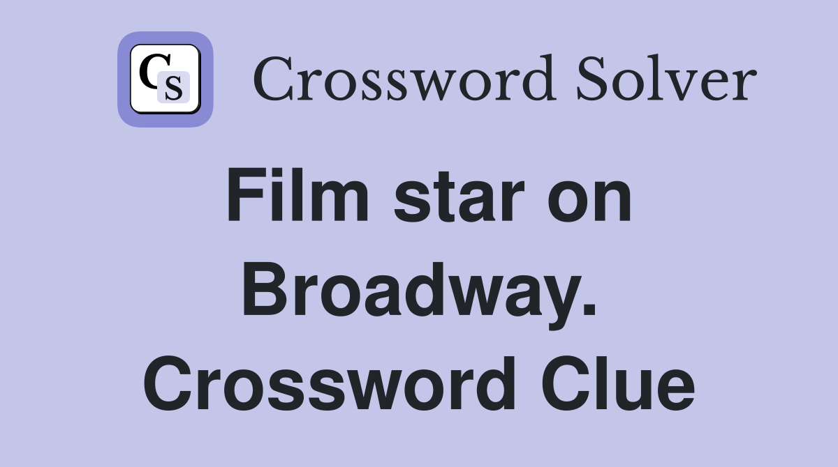 Film star on Broadway. Crossword Clue