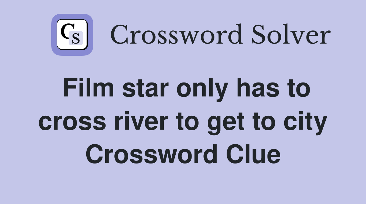 Film star only has to cross river to get to city Crossword Clue