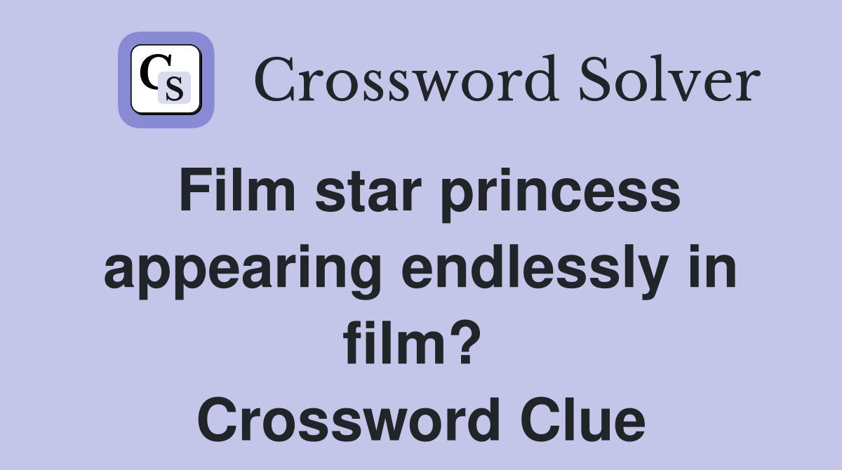 Film star princess appearing endlessly in film?  Crossword Clue