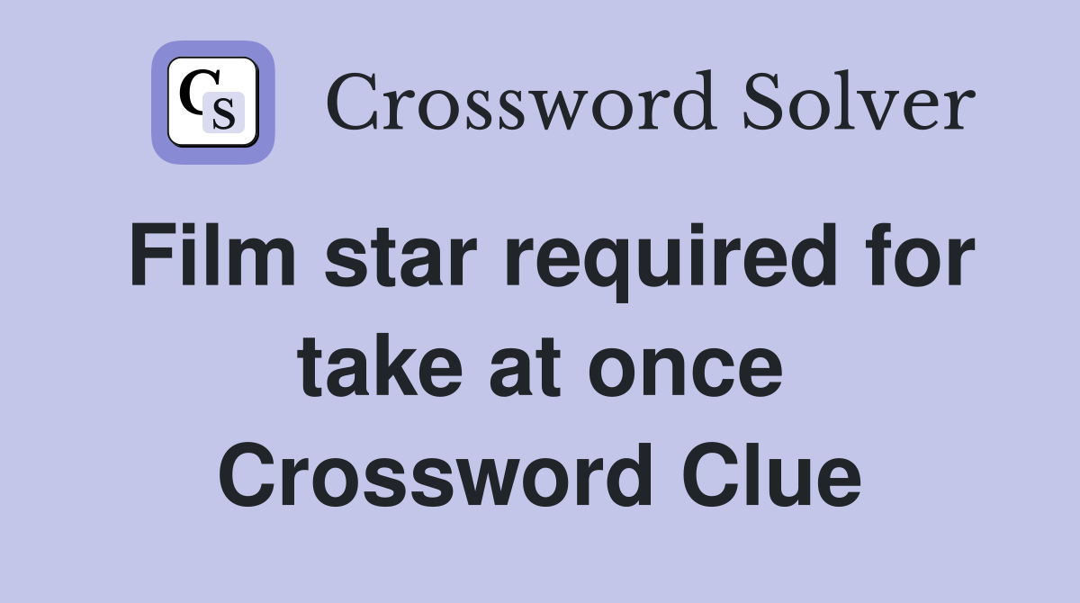 Film star required for take at once Crossword Clue