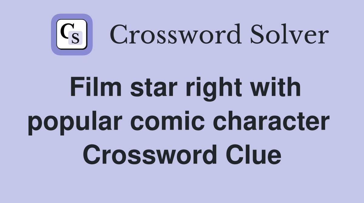Film star right with popular comic character  Crossword Clue