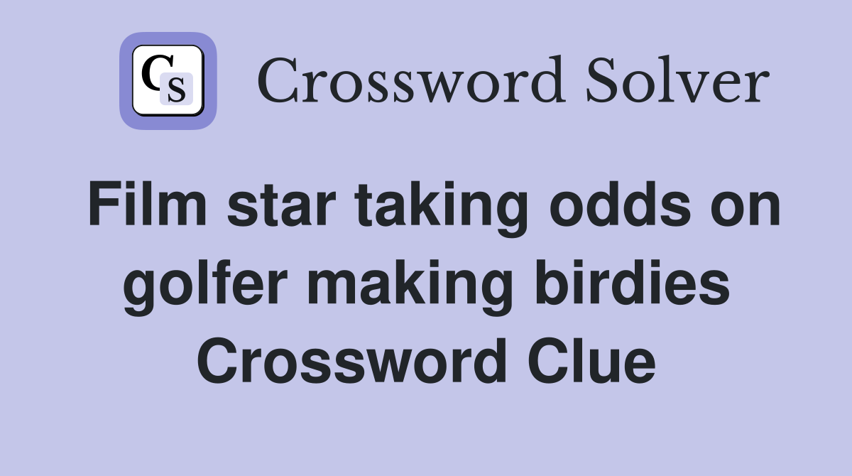 Film star taking odds on golfer making birdies Crossword Clue