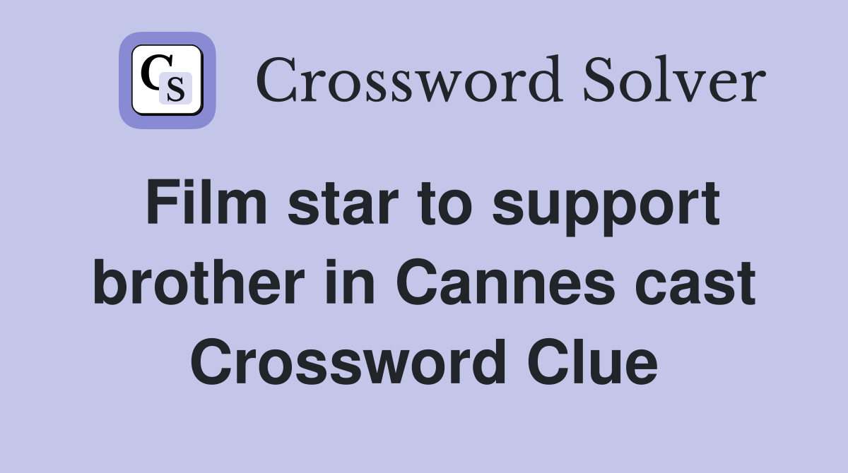 Film star to support brother in Cannes cast Crossword Clue