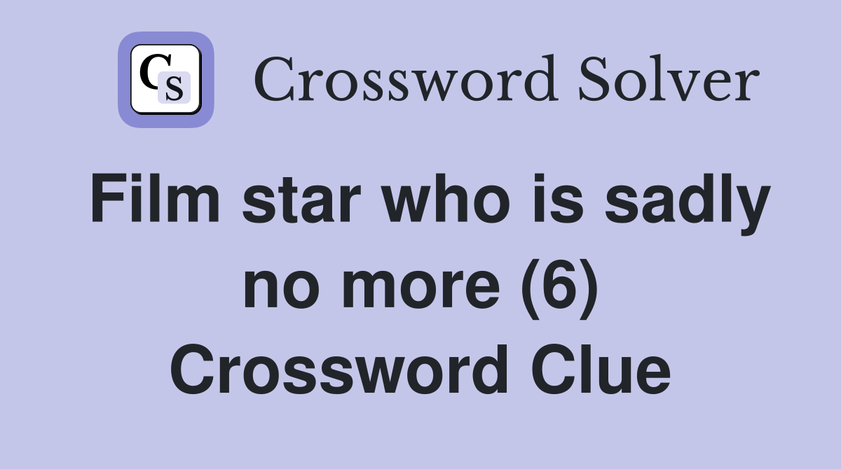 Film star who is sadly no more (6) Crossword Clue