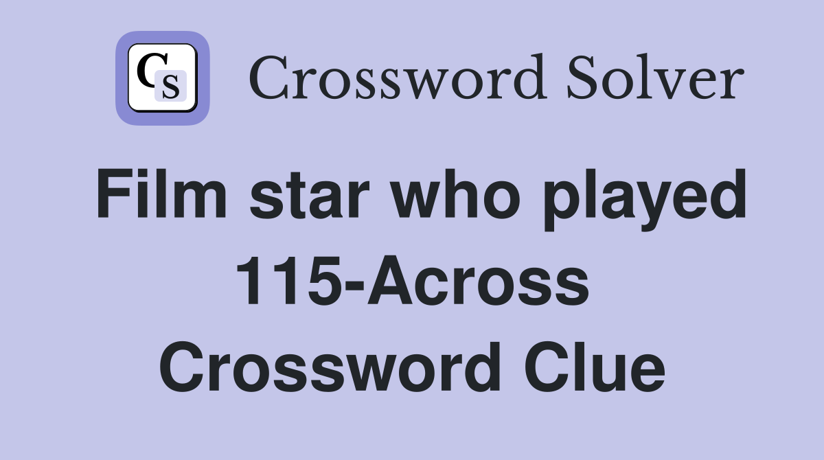 Film star who played 115-Across Crossword Clue