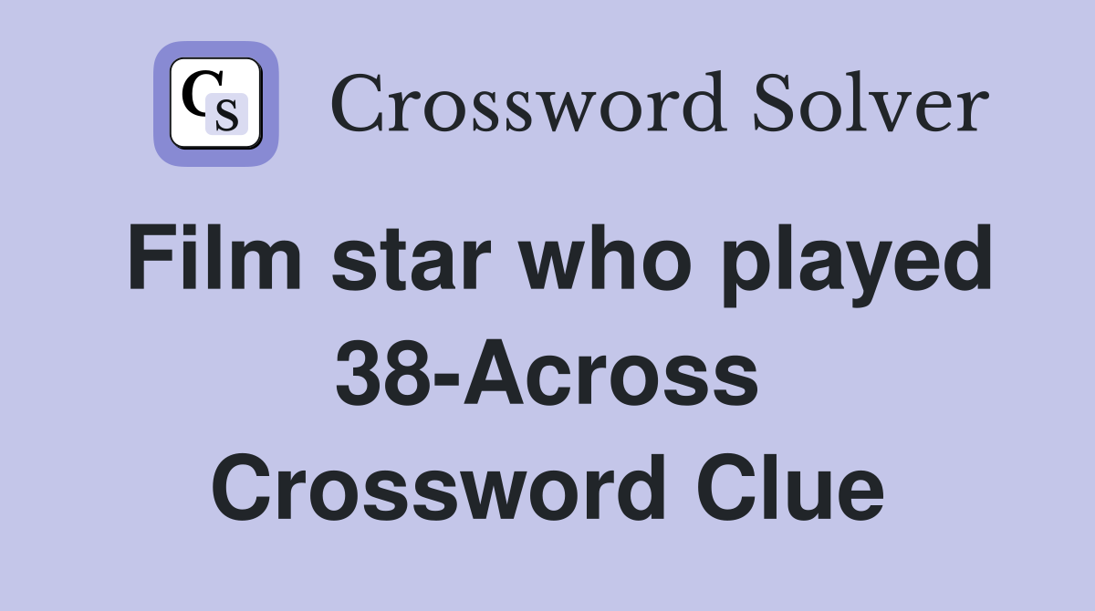 Film star who played 38-Across Crossword Clue
