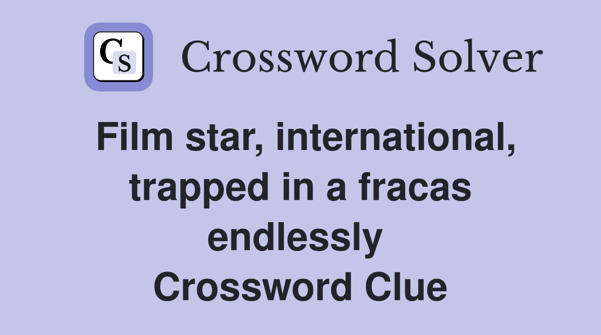 Film star, international, trapped in a fracas endlessly  Crossword Clue