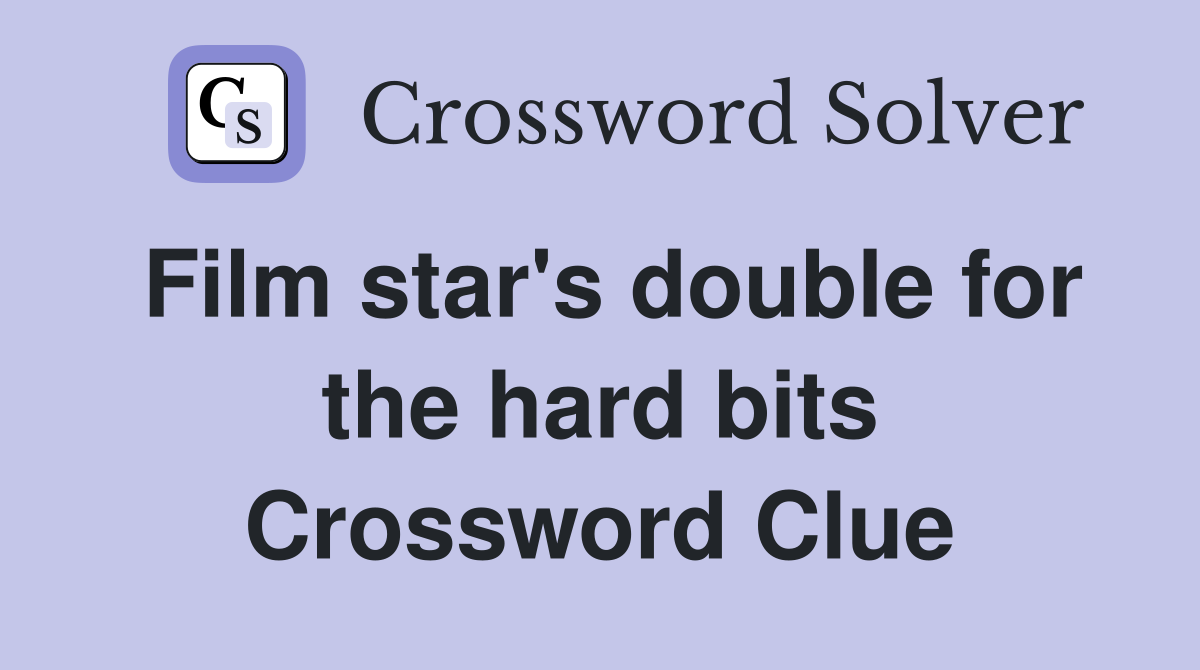 Film star's double for the hard bits Crossword Clue