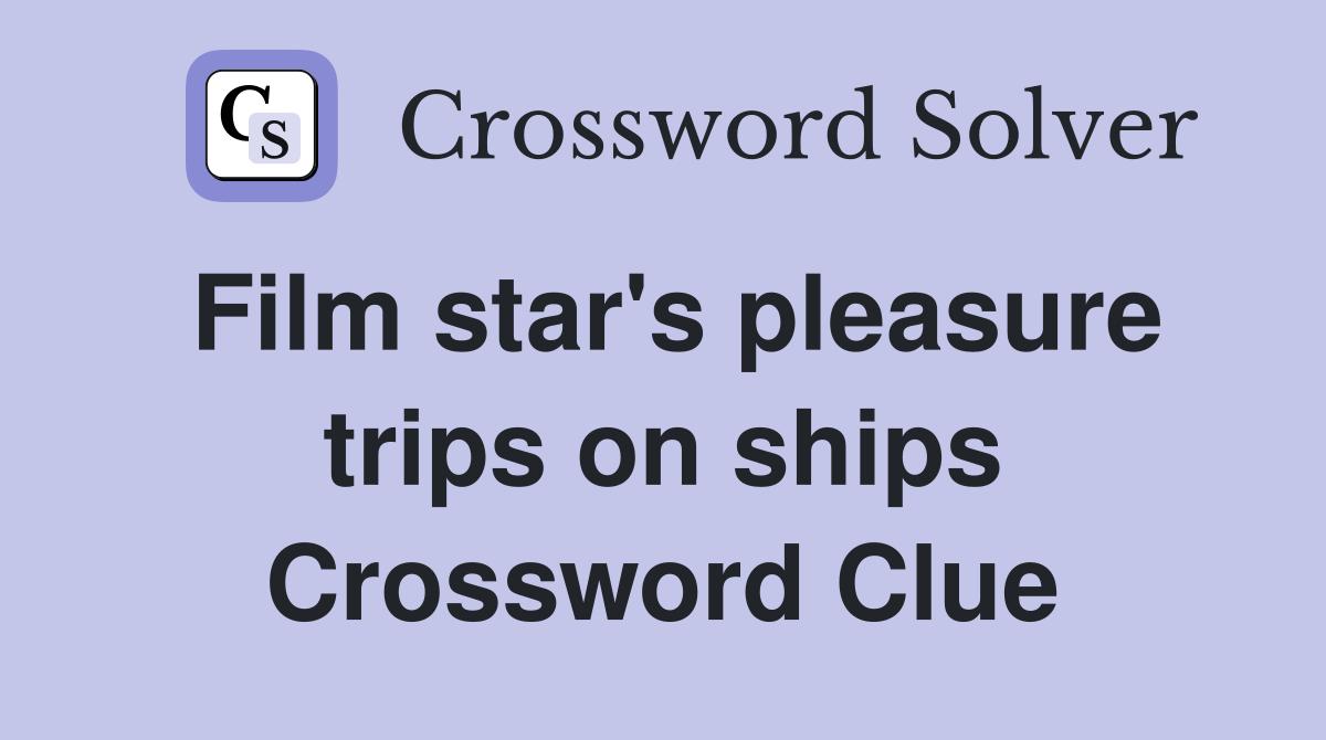 Film star's pleasure trips on ships Crossword Clue