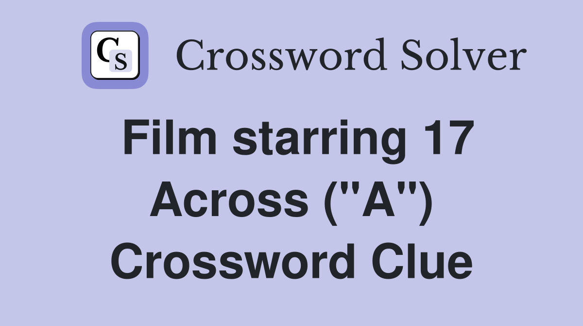 Film starring 17 Across ("A") Crossword Clue