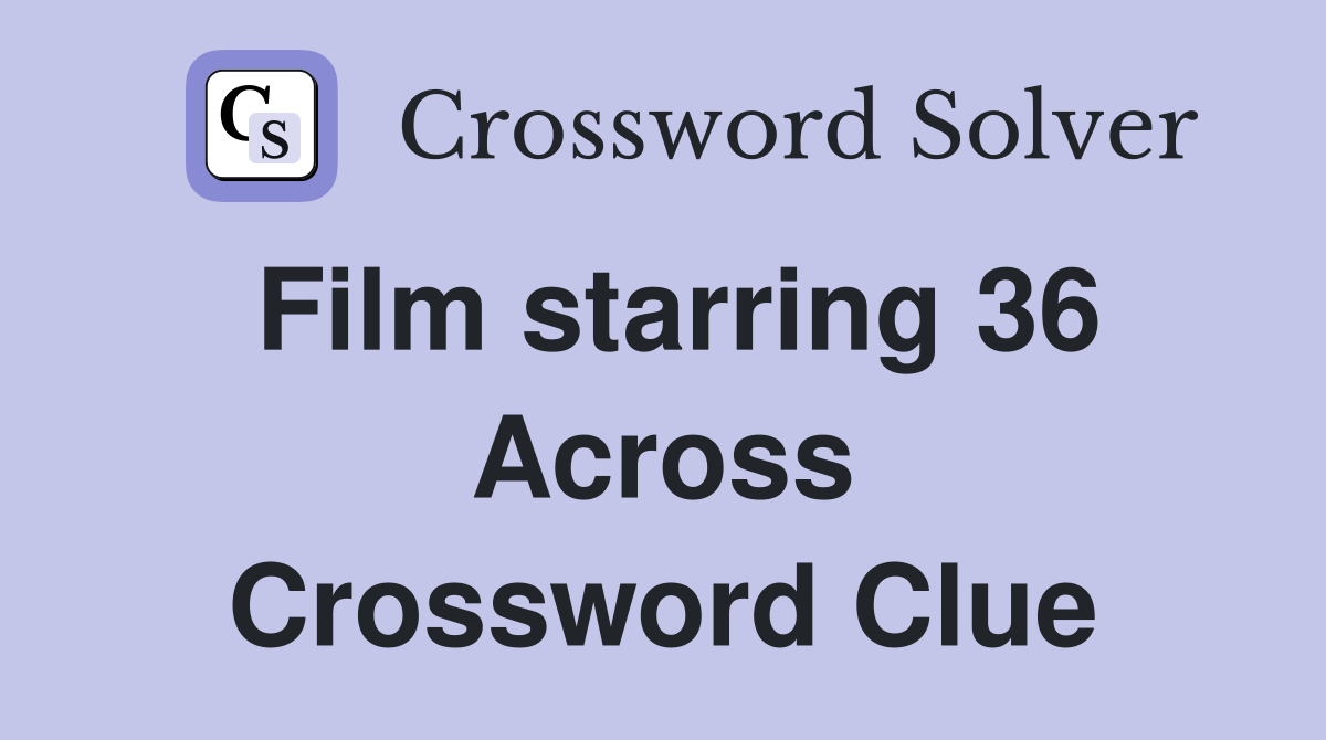 Film starring 36 Across Crossword Clue